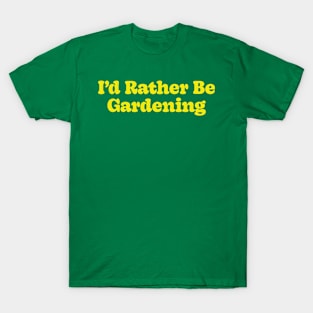 I'd Rather Be Gardening T-Shirt